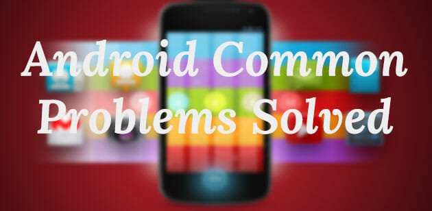 6 Most Common Android Problems and Solutions